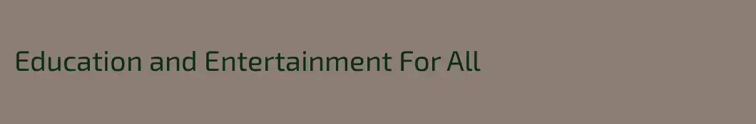 Education and Entertainment For All